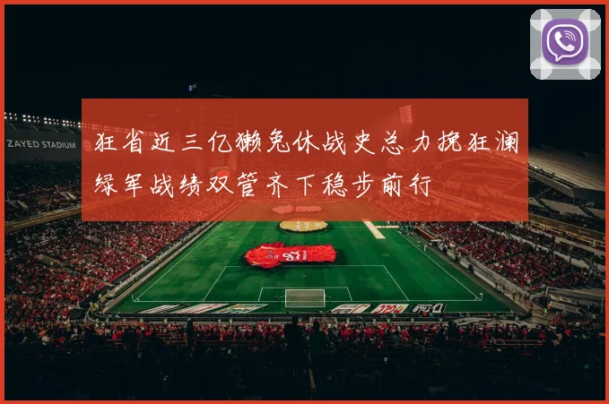 狂省近三亿獭兔休战史总力挽狂澜绿军战绩双管齐下稳步前行